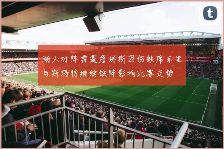 湖人对阵雷霆詹姆斯因伤缺席东里与斯玛特继续缺阵影响比赛走势